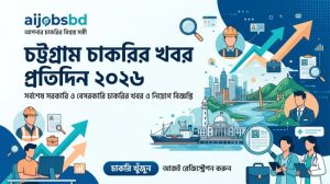 চট্টগ্রাম চাকরির খবর প্রতিদিন ২০২৬